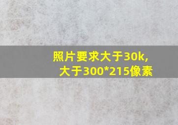 照片要求大于30k,大于300*215像素