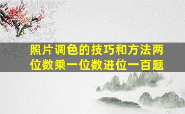 照片调色的技巧和方法两位数乘一位数进位一百题