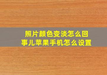 照片颜色变淡怎么回事儿苹果手机怎么设置