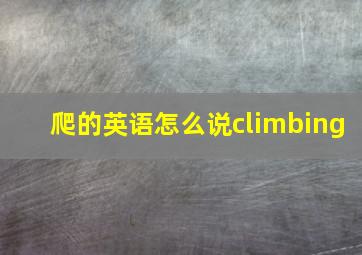 爬的英语怎么说climbing