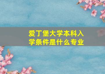 爱丁堡大学本科入学条件是什么专业