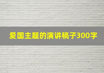 爱国主题的演讲稿子300字