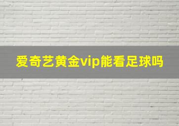 爱奇艺黄金vip能看足球吗