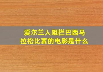 爱尔兰人阻拦巴西马拉松比赛的电影是什么