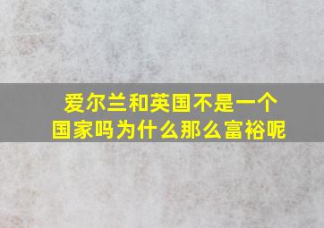 爱尔兰和英国不是一个国家吗为什么那么富裕呢