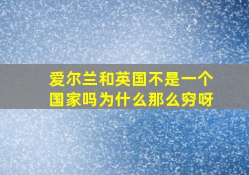 爱尔兰和英国不是一个国家吗为什么那么穷呀