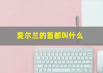 爱尔兰的首都叫什么