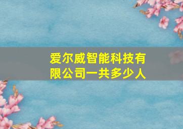 爱尔威智能科技有限公司一共多少人