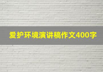 爱护环境演讲稿作文400字