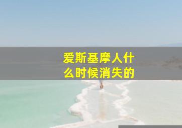 爱斯基摩人什么时候消失的