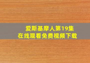 爱斯基摩人第19集在线观看免费视频下载