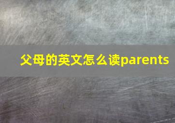 父母的英文怎么读parents