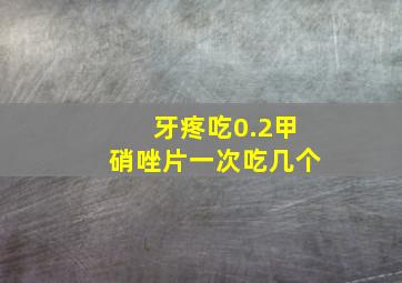 牙疼吃0.2甲硝唑片一次吃几个