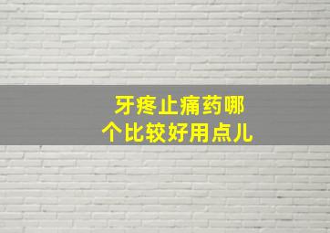 牙疼止痛药哪个比较好用点儿