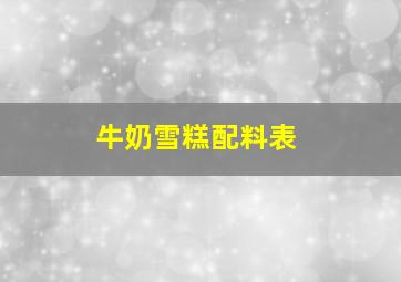 牛奶雪糕配料表