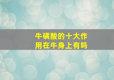 牛磺酸的十大作用在牛身上有吗