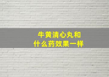 牛黄清心丸和什么药效果一样