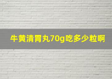 牛黄清胃丸70g吃多少粒啊