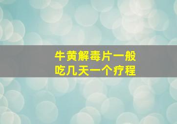 牛黄解毒片一般吃几天一个疗程