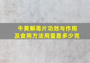 牛黄解毒片功效与作用及食用方法用量是多少克