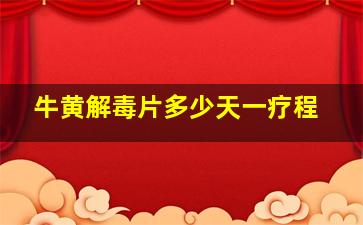 牛黄解毒片多少天一疗程