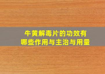 牛黄解毒片的功效有哪些作用与主治与用量