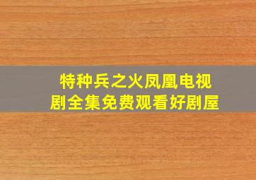 特种兵之火凤凰电视剧全集免费观看好剧屋