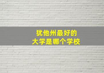 犹他州最好的大学是哪个学校