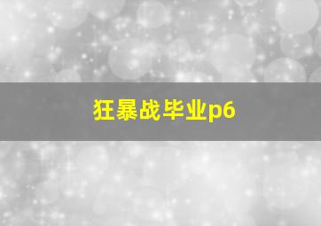 狂暴战毕业p6