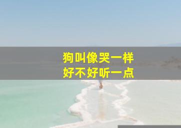 狗叫像哭一样好不好听一点