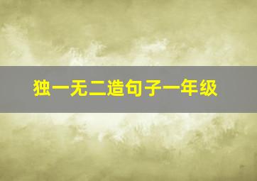 独一无二造句子一年级