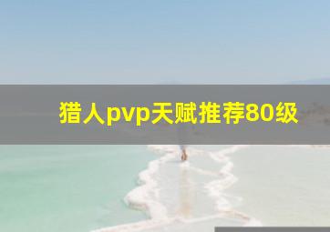 猎人pvp天赋推荐80级