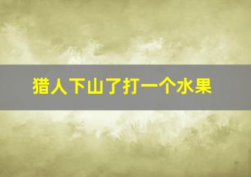 猎人下山了打一个水果