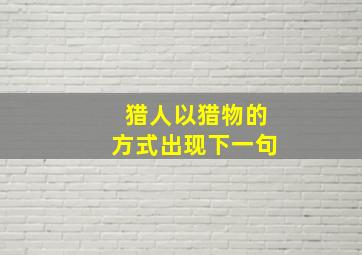 猎人以猎物的方式出现下一句