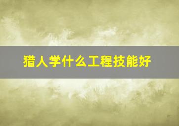 猎人学什么工程技能好