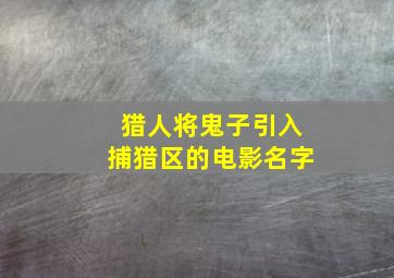 猎人将鬼子引入捕猎区的电影名字