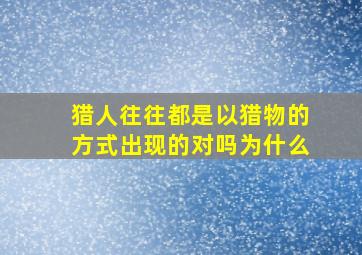 猎人往往都是以猎物的方式出现的对吗为什么