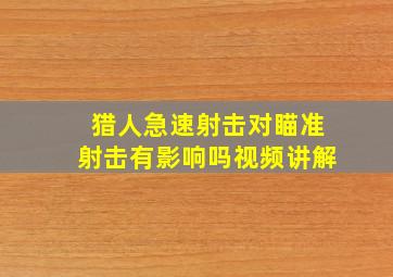 猎人急速射击对瞄准射击有影响吗视频讲解