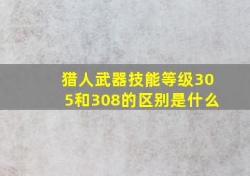 猎人武器技能等级305和308的区别是什么