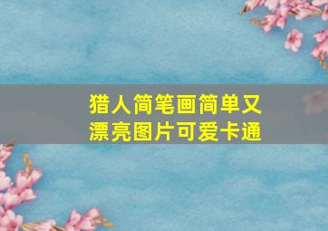 猎人简笔画简单又漂亮图片可爱卡通