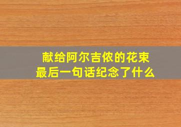 献给阿尔吉侬的花束最后一句话纪念了什么