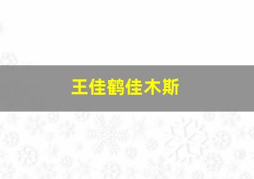 王佳鹤佳木斯