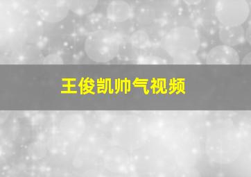 王俊凯帅气视频