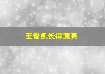 王俊凯长得漂亮