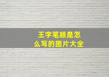 王字笔顺是怎么写的图片大全