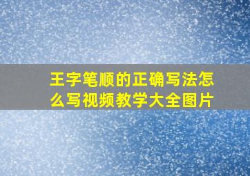 王字笔顺的正确写法怎么写视频教学大全图片