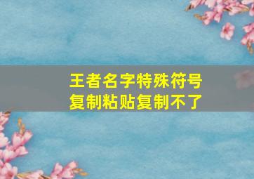 王者名字特殊符号复制粘贴复制不了