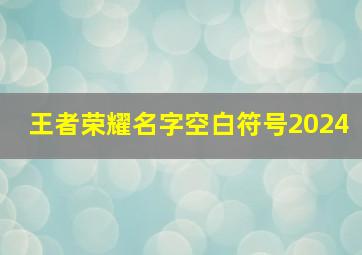 王者荣耀名字空白符号2024