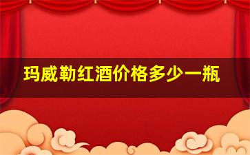 玛威勒红酒价格多少一瓶