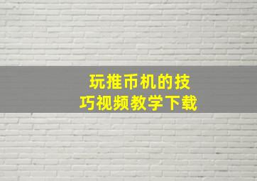 玩推币机的技巧视频教学下载